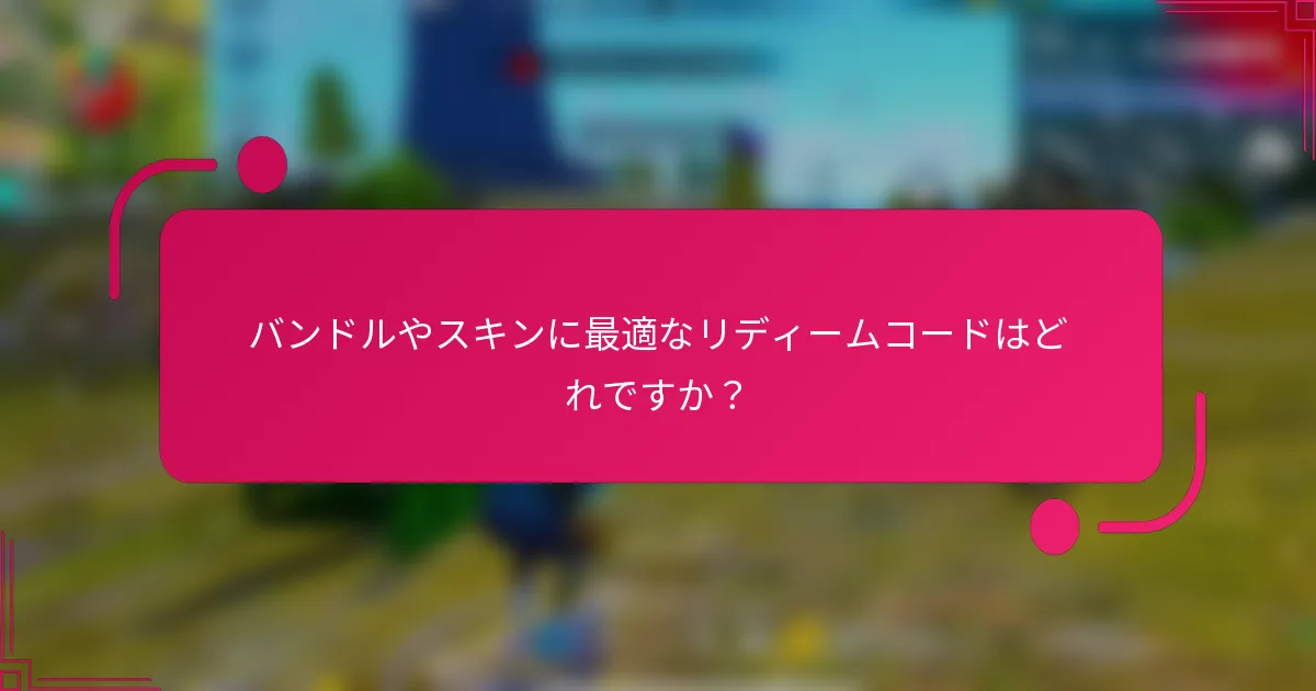 バンドルやスキンに最適なリディームコードはどれですか？