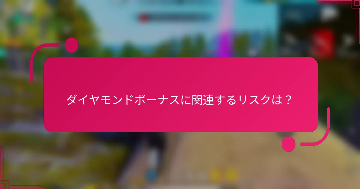 ダイヤモンドボーナスに関連するリスクは？