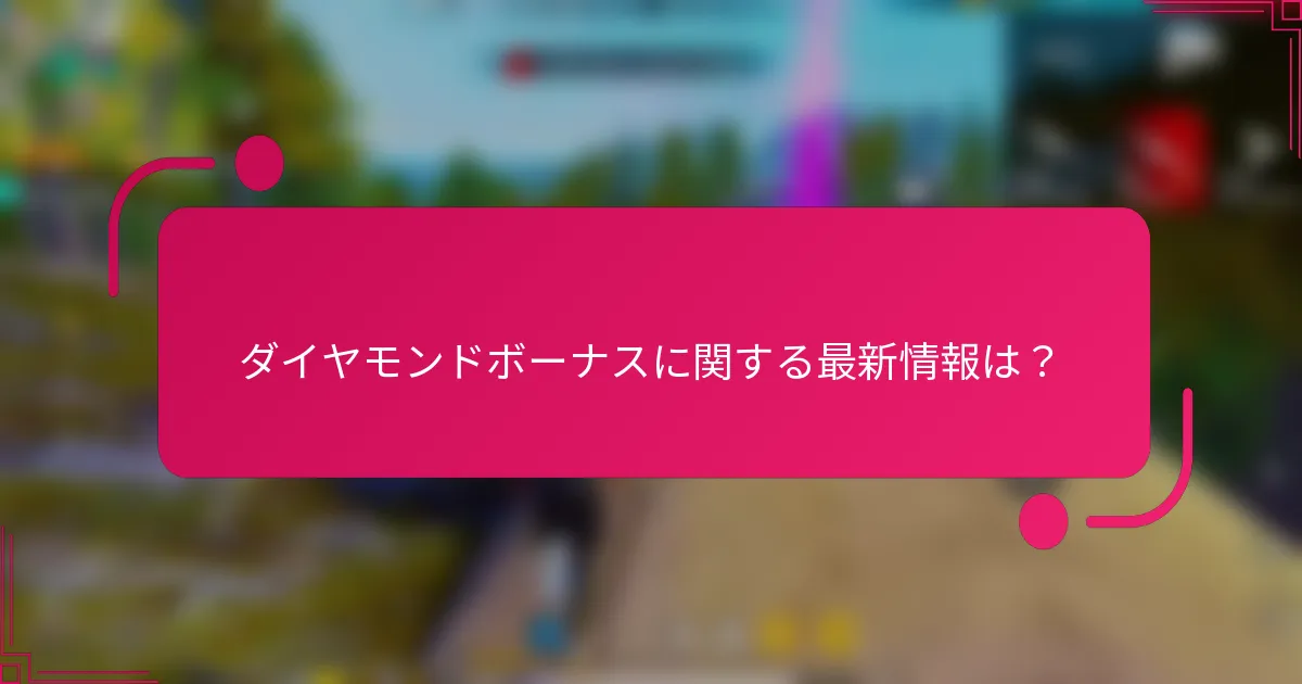 ダイヤモンドボーナスに関する最新情報は？