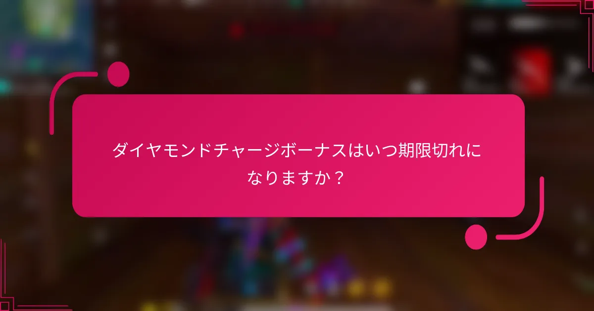 ダイヤモンドチャージボーナスはいつ期限切れになりますか？