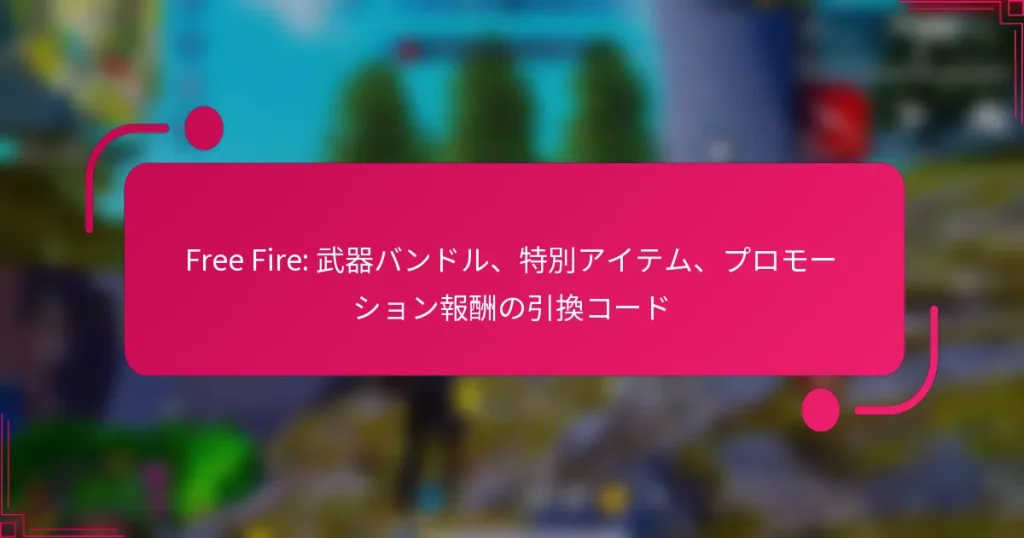Free Fire: 武器バンドル、特別アイテム、プロモーション報酬の引換コード