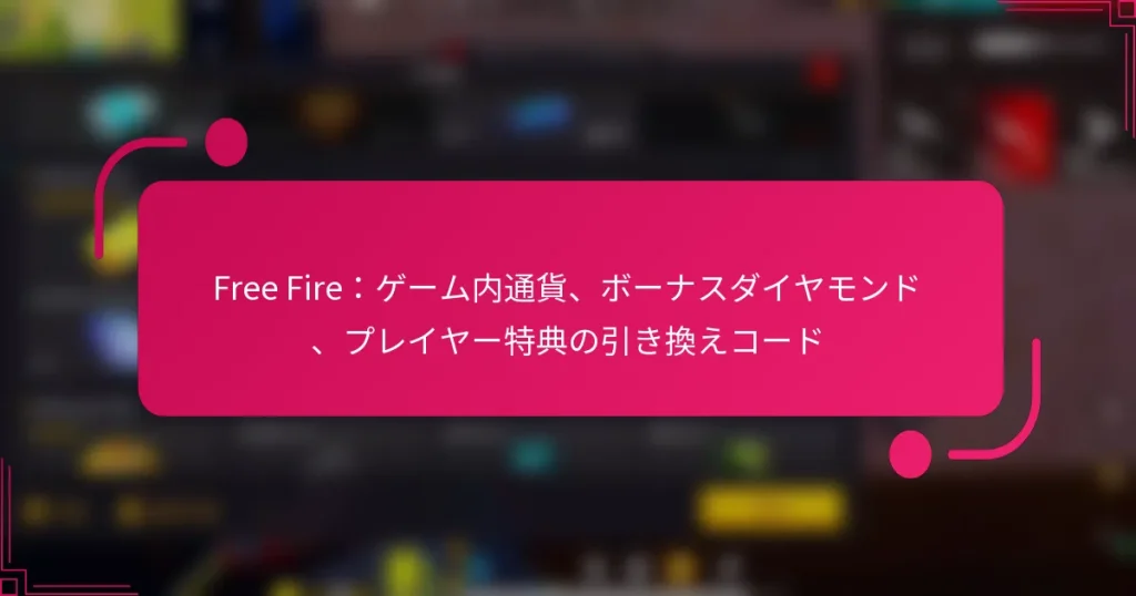 Free Fire：ゲーム内通貨、ボーナスダイヤモンド、プレイヤー特典の引き換えコード