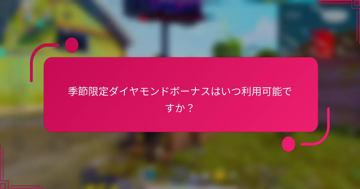 季節限定ダイヤモンドボーナスはいつ利用可能ですか？