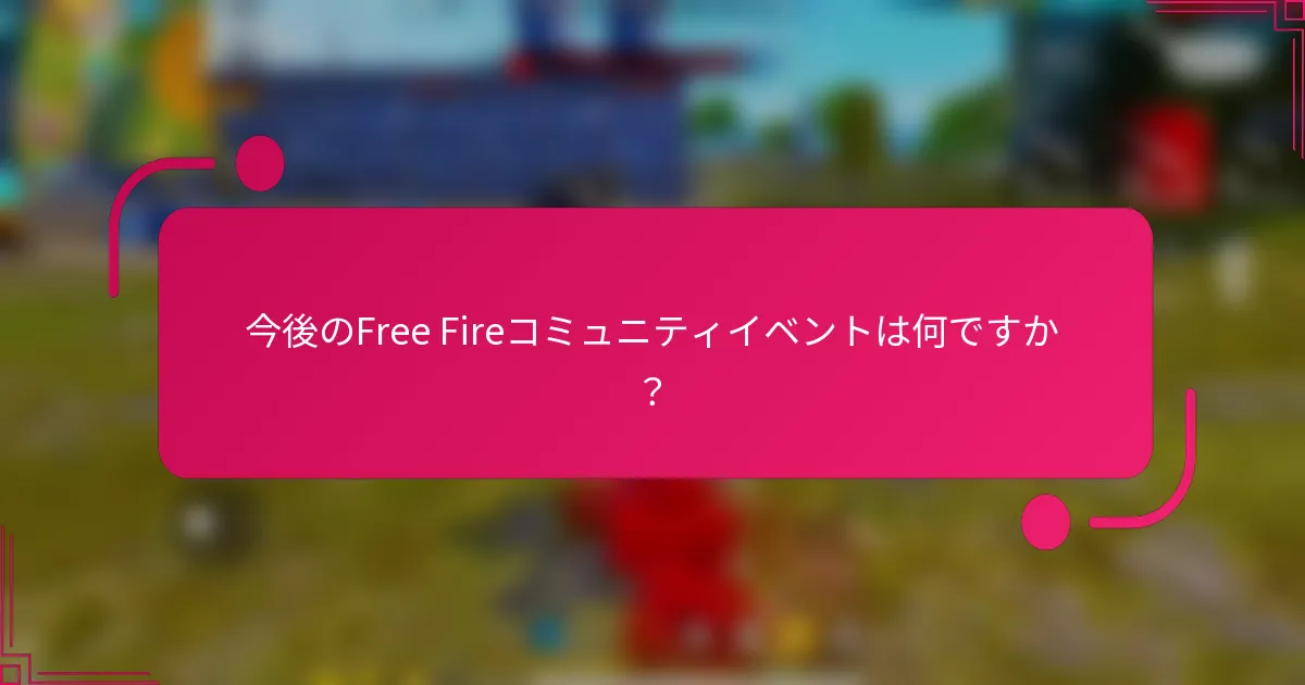 今後のFree Fireコミュニティイベントは何ですか？