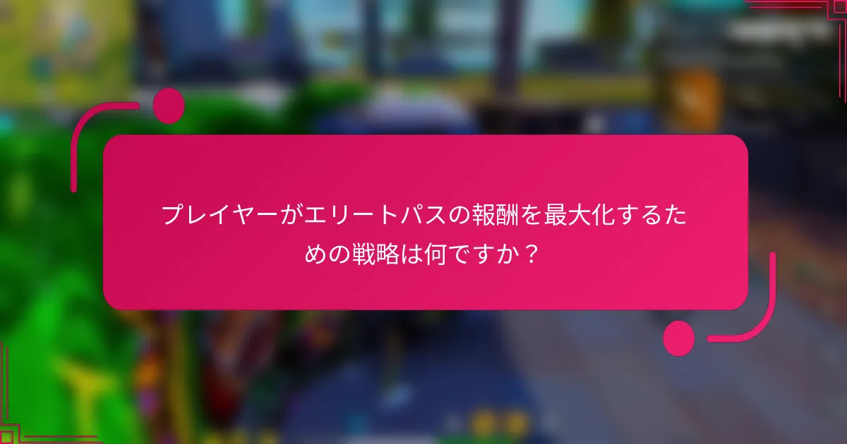 プレイヤーがエリートパスの報酬を最大化するための戦略は何ですか？