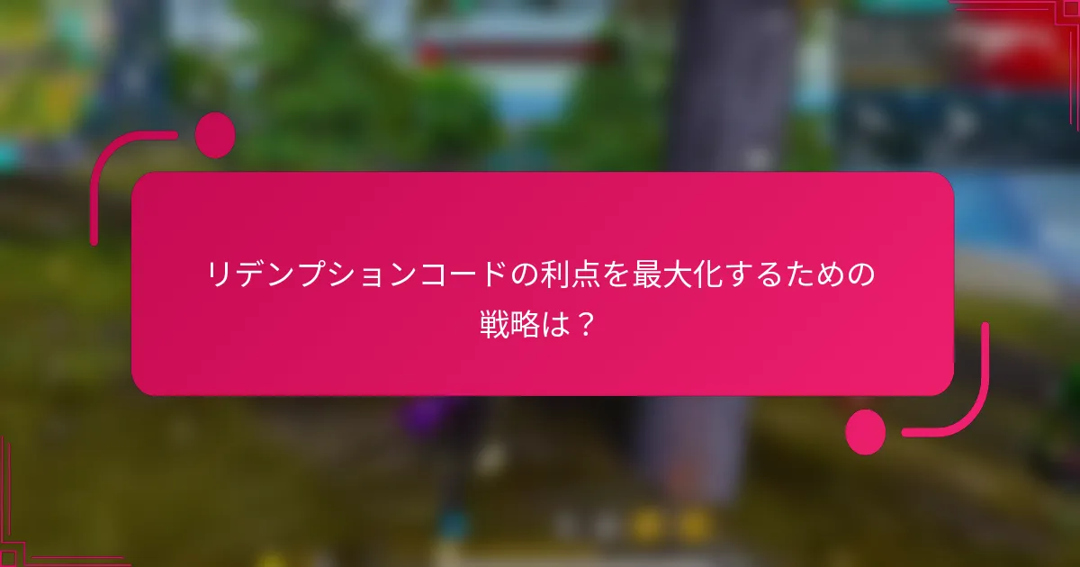 リデンプションコードの利点を最大化するための戦略は？