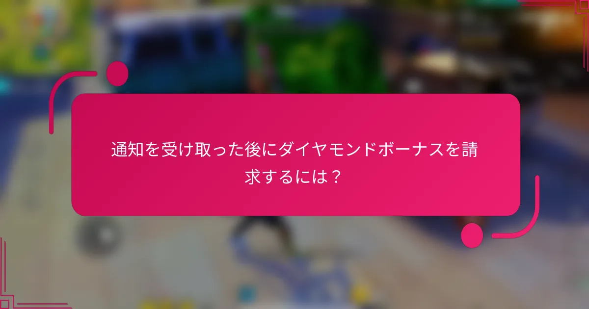 通知を受け取った後にダイヤモンドボーナスを請求するには？
