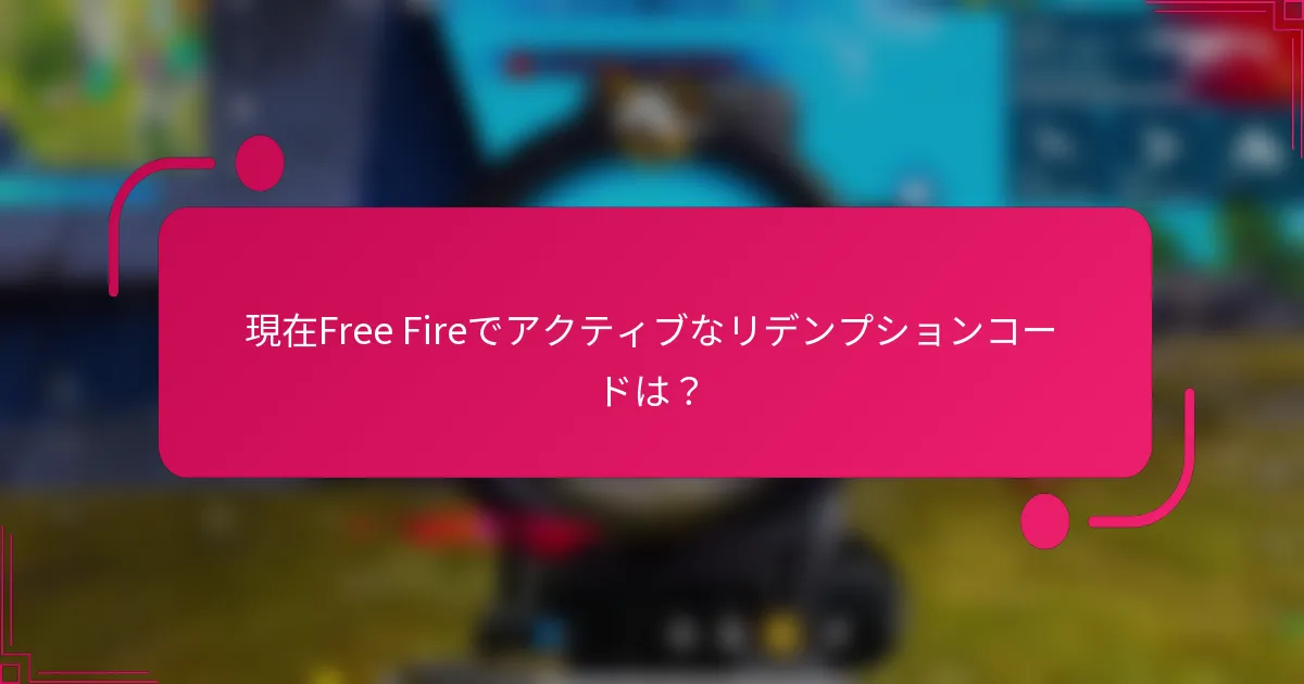 現在Free Fireでアクティブなリデンプションコードは？